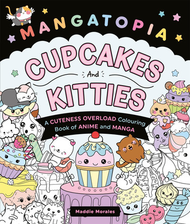 Mangatopia Cupcakes and Kitties: A Cuteness Overload Colouring Book of Anime and Manga by Maddie Morales 9781035083626