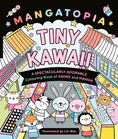Mangatopia Tiny Kawaii: A Spectacularly Adorable Colouring Book of Anime and Manga by Liv Wan 9781035083633