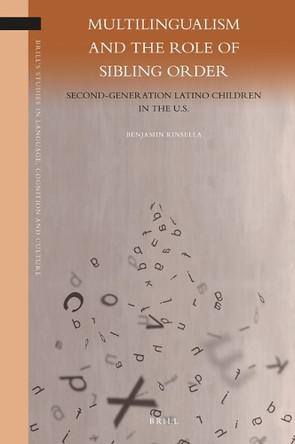 Multilingualism and the Role of Sibling Order: Second-Generation Latino Children in the U.S. by Benjamin Kinsella 9789004439108