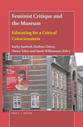 Feminist Critique and the Museum: Educating for a Critical Consciousness by Kathy Sanford 9789004440166
