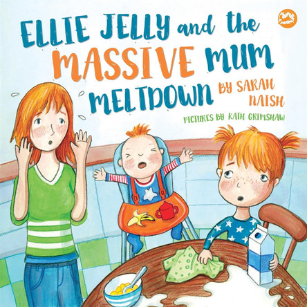 Ellie Jelly and the Massive Mum Meltdown: A Story About When Parents Lose Their Temper and Want to Put Things Right by Sarah Naish