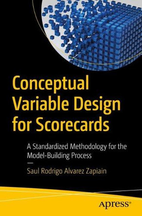 Conceptual Variable Design for Scorecards: A Standardized Methodology for the Model-Building Process Saul Rodrigo Alvarez Zapiain 9798868814204