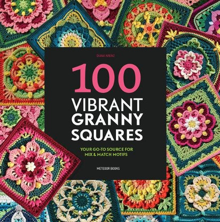 100 Vibrant Granny Squares: Your Go-To Source for Mix & Match Motifs Diana Krenz 9789491643583