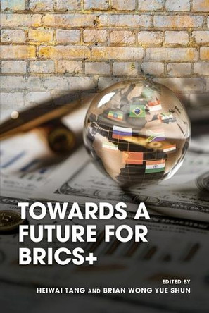 Towards a Future for Brics+ Heiwai Tang 9789888900831