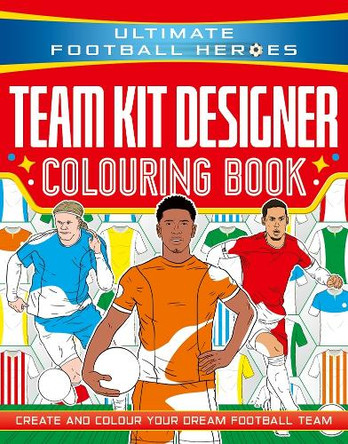 Ultimate Football Heroes: Team Kit Designer Colouring Book: Create and colour your dream football team Studio Press 9781789469103