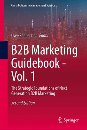 B2B Marketing Guidebook - Vol. 1: The Strategic Foundations of Next Generation B2B Marketing Uwe Seebacher 9783031911828