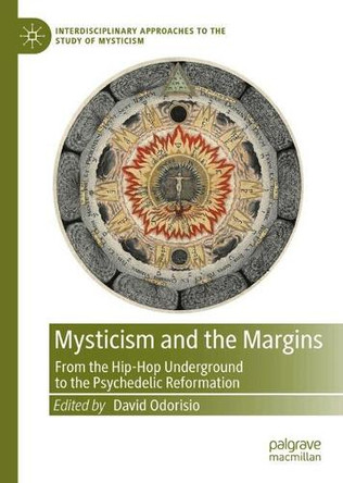 Mysticism and the Margins: From the Hip-Hop Underground to the Psychedelic Reformation David M. Odorisio 9783031985959