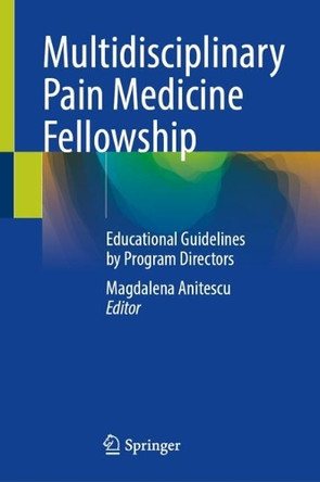 Multidisciplinary Pain Medicine Fellowship: Educational Guidelines by Program Directors Magdalena Anitescu 9783031883569