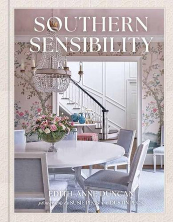 Southern Sensibility: The Interiors of Edith-Anne Duncan Edith-Anne P Duncan 9781423667957