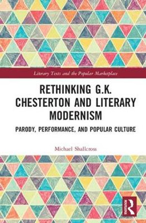 Rethinking G.K. Chesterton and Literary Modernism: Parody, Performance, and Popular Culture by Michael Shallcross