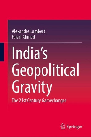 India’s Geopolitical Gravity: The 21st Century Gamechanger Alexandre Lambert 9783031982729