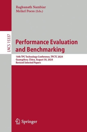 Performance Evaluation and Benchmarking: 16th TPC Technology Conference, TPCTC 2024, Guangzhou, China, August 30, 2024, Revised Selected Papers Raghunath Nambiar 9783031938573