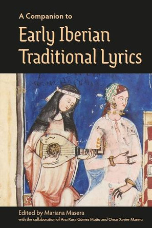 A Companion to Early Iberian Traditional Lyrics Dr Mariana Masera 9781855663893