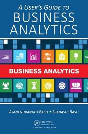 A User's Guide to Business Analytics by Ayanendranath Basu