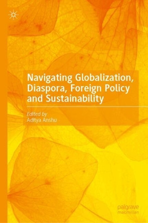 Navigating Globalization, Diaspora, Foreign Policy and Sustainability Aditya Anshu 9789819690787