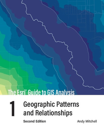 The ESRI Guide to GIS Analysis, Volume 1: Geographic Patterns and Relationships Andy Mitchell 9781589488588
