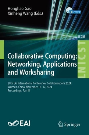 Collaborative Computing: Networking, Applications and Worksharing: 20th EAI International Conference, CollaborateCom 2024, Wuzhen, China, November 14–17, 2024, Proceedings, Part III Honghao Gao 9783031932564