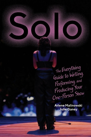 Solo: The Everything Guide to Writing, Performing, and Producing Your One-Person Show Arlene Malinowski 9780810149717