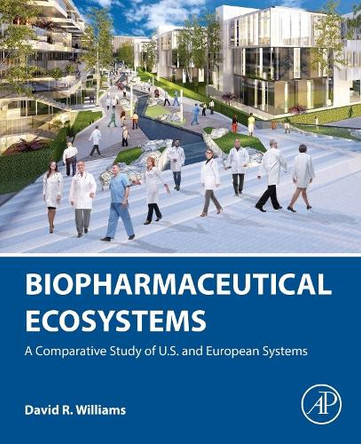Biopharmaceutical Ecosystems: A Comparative Study of U.S. and European Systems David R. Williams 9780128205976