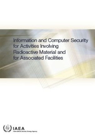 Information and Computer Security for Activities Involving Radioactive Material and for Associated Facilities IAEA 9789201079251