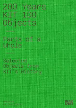 200 Years KIT: 100 Objects. Parts of the Whole. Selected Objects from the History of the KIT Klaus Nippert 9783775760782