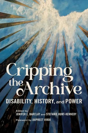 Cripping the Archive: Disability, History, and Power Jenifer L. Barclay 9780252088797