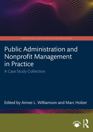 Public Administration and Nonprofit Management in Practice: A Case Study Collection Aimee L. Williamson 9781032426204