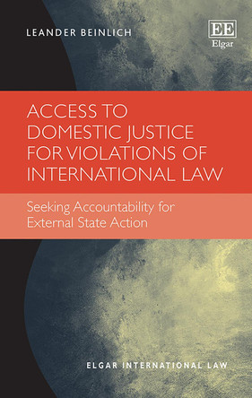 Access to Domestic Justice for Violations of International Law: Seeking Accountability for External State Action Leander Beinlich 9781035350742