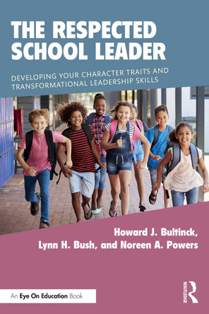 The Respected School Leader: Developing your Character Traits and Transformational Leadership Skills Howard J. Bultinck 9781032282985