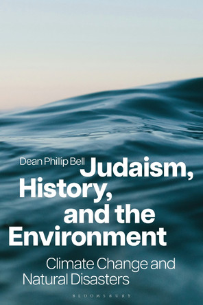 Judaism, History, and the Environment: Climate Change and Natural Disasters Dean Phillip Bell 9781350463202