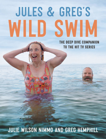 Jules & Greg's Wild Swim: The deep dive companion to the hit TV series Julie Wilson Nimmo & Greg Hemphill 9781785308543