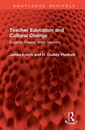 Teacher Education and Cultural Change: England, France, West Germany James Lynch 9781041104285