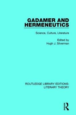 Gadamer and Hermeneutics: Science, Culture, Literature by Hugh J. Silverman