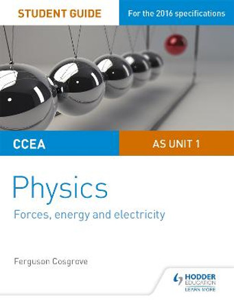 CCEA AS Unit 1 Physics Student Guide: Forces, energy and electricity by Ferguson Cosgrove