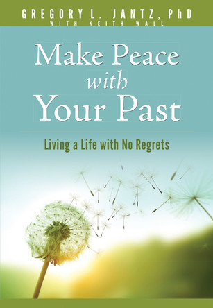 Make Peace with Your Past: Living a Life with No Regrets Jantz Ph D Gregory L 9781496481238