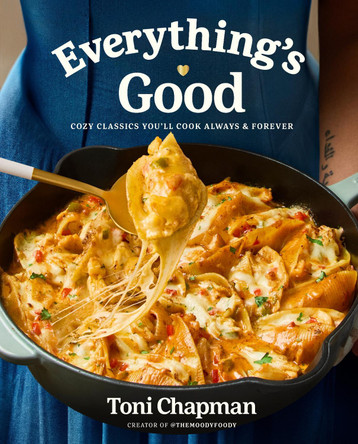 Everything's Good: Cozy Classics You'll Cook Always and Forever: A Cookbook Toni Chapman 9780593800782
