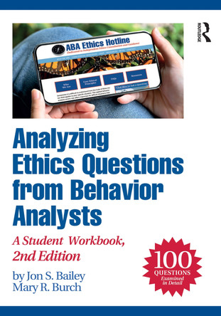 Analyzing Ethics Questions from Behavior Analysts: A Student Workbook Jon S. Bailey 9781032723884