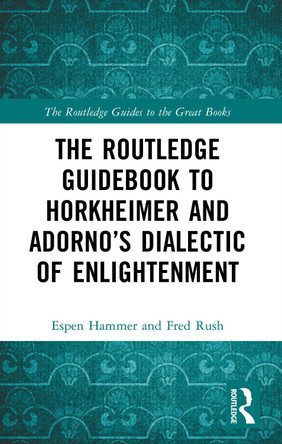 The Routledge Guidebook to Horkheimer and Adorno’s Dialectic of Enlightenment Espen Hammer 9781032048901