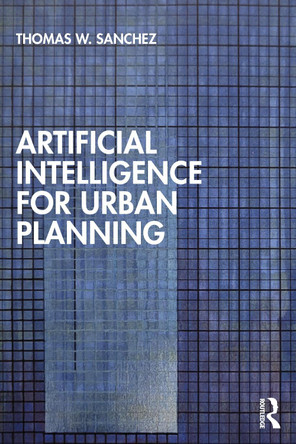 Artificial Intelligence for Urban Planning Thomas W. Sanchez 9781032760469