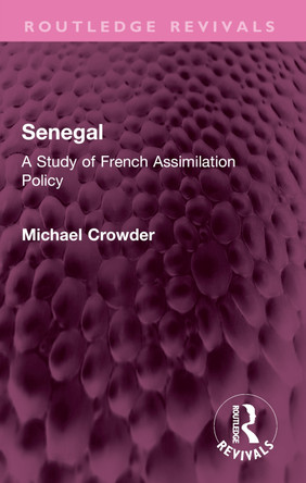 Senegal: A Study of French Assimilation Policy Michael Crowder 9781032568805