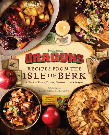DreamWorks Dragons: Recipes from the Isle of Berk [Official Cookbook]: A Book of Feasts, Drinks, Desserts . . . and Dragons Daytona Danielsen 9798337400730
