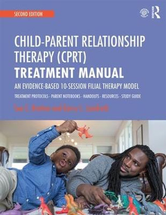 Child-Parent Relationship Therapy (CPRT) Treatment Manual: An Evidence-Based 10-Session Filial Therapy Model by Sue C. Bratton