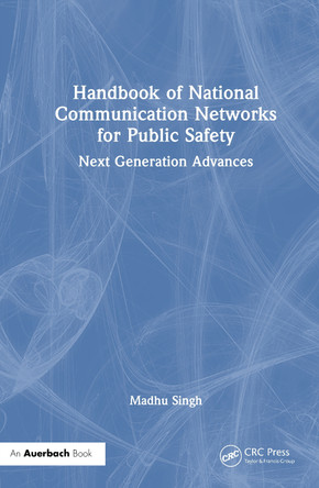 Handbook of National Communication Networks for Public Safety: Next Generation Advances Madhu S. Singh, Ph.D. 9781032858999