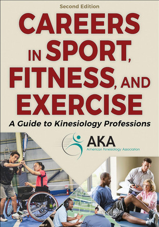 Careers in Sport, Fitness, and Exercise: A Guide to Kinesiology Professions American Kinesiology Association 9781718234482