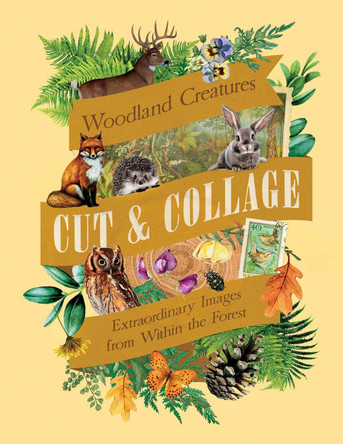 Cut & Collage Woodland Creatures: Extraordinary Images from Within the Forest Earth Aware Editions 9798887621647