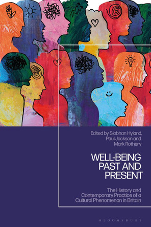 Well-being Past and Present: The History and Contemporary Practice of a Cultural Phenomenon in Britain Siobhan Hyland 9781350499843