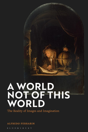 A World Not of this World: The Reality of Images and Imagination Professor Alfredo Ferrarin 9781350544789