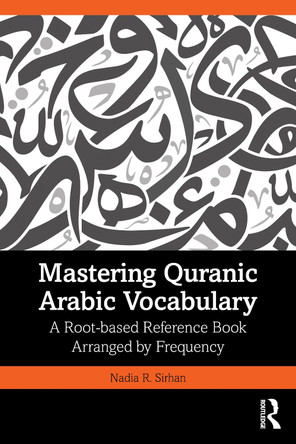 Mastering Quranic Arabic Vocabulary: A Root-based Reference Book Arranged by Frequency Nadia R. Sirhan 9781032468716