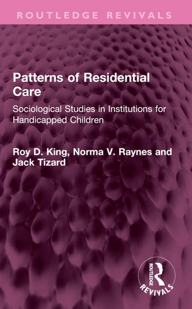 Patterns of Residential Care: Sociological Studies in Institutions for Handicapped Children Roy D. King 9781032568652