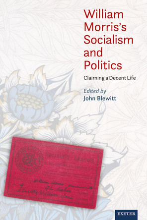 William Morris’s Socialism and Politics: Claiming a Decent Life John Blewitt 9781804132173